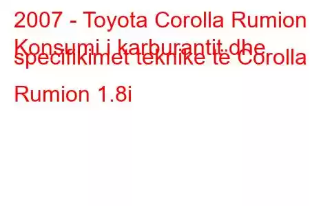 2007 - Toyota Corolla Rumion
Konsumi i karburantit dhe specifikimet teknike të Corolla Rumion 1.8i