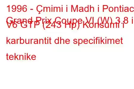 1996 - Çmimi i Madh i Pontiac
Grand Prix Coupe VI (W) 3.8 i V6 GTP (243 Hp) Konsumi i karburantit dhe specifikimet teknike