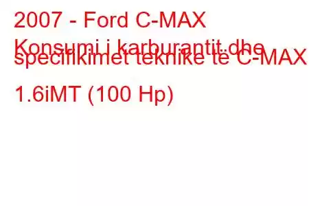 2007 - Ford C-MAX
Konsumi i karburantit dhe specifikimet teknike të C-MAX 1.6iMT (100 Hp)