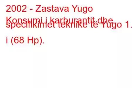 2002 - Zastava Yugo
Konsumi i karburantit dhe specifikimet teknike të Yugo 1.3 i (68 Hp).
