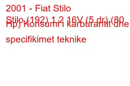 2001 - Fiat Stilo
Stilo (192) 1.2 16V (5 dr) (80 Hp) Konsumi i karburantit dhe specifikimet teknike