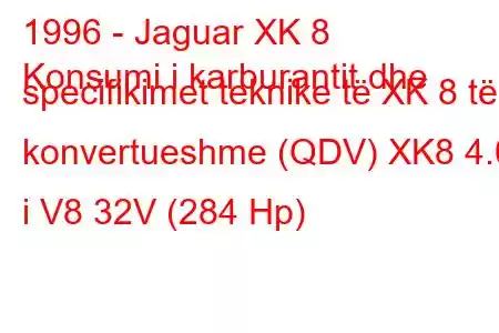 1996 - Jaguar XK 8
Konsumi i karburantit dhe specifikimet teknike të XK 8 të konvertueshme (QDV) XK8 4.0 i V8 32V (284 Hp)