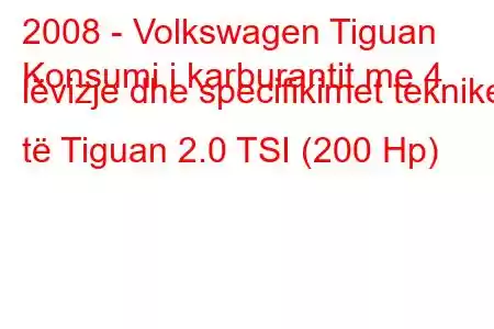 2008 - Volkswagen Tiguan
Konsumi i karburantit me 4 lëvizje dhe specifikimet teknike të Tiguan 2.0 TSI (200 Hp)