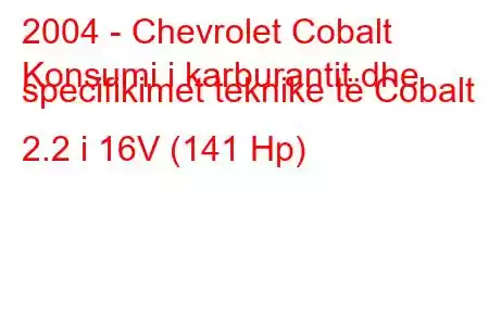 2004 - Chevrolet Cobalt
Konsumi i karburantit dhe specifikimet teknike të Cobalt 2.2 i 16V (141 Hp)