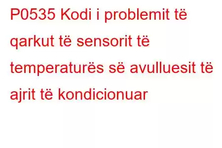 P0535 Kodi i problemit të qarkut të sensorit të temperaturës së avulluesit të ajrit të kondicionuar