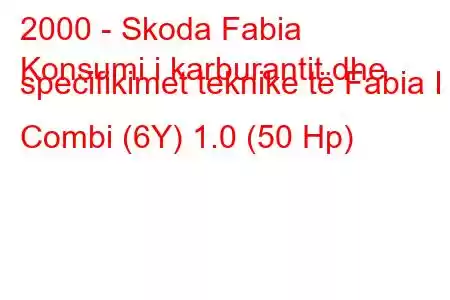 2000 - Skoda Fabia
Konsumi i karburantit dhe specifikimet teknike të Fabia I Combi (6Y) 1.0 (50 Hp)