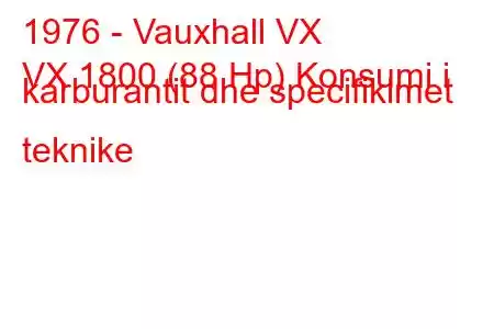 1976 - Vauxhall VX
VX 1800 (88 Hp) Konsumi i karburantit dhe specifikimet teknike