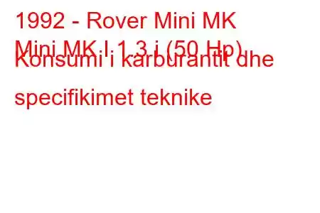 1992 - Rover Mini MK
Mini MK I 1.3 i (50 Hp) Konsumi i karburantit dhe specifikimet teknike