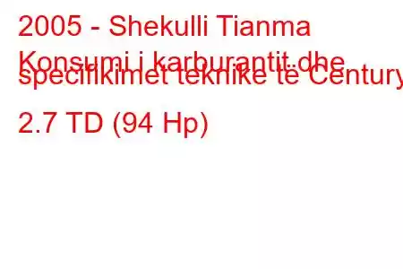 2005 - Shekulli Tianma
Konsumi i karburantit dhe specifikimet teknike të Century 2.7 TD (94 Hp)