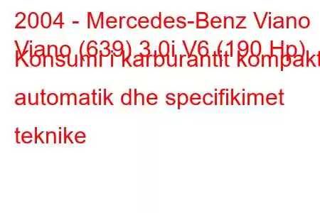 2004 - Mercedes-Benz Viano
Viano (639) 3.0i V6 (190 Hp) Konsumi i karburantit kompakt automatik dhe specifikimet teknike