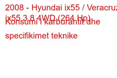 2008 - Hyundai ix55 / Veracruz
ix55 3.8 4WD (264 Hp) Konsumi i karburantit dhe specifikimet teknike