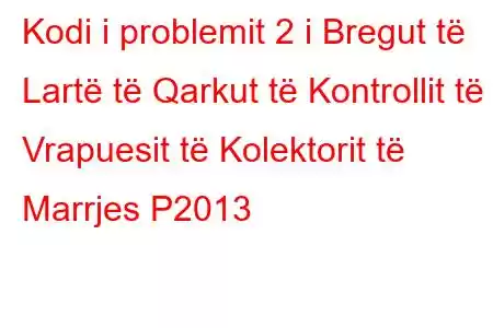 Kodi i problemit 2 i Bregut të Lartë të Qarkut të Kontrollit të Vrapuesit të Kolektorit të Marrjes P2013