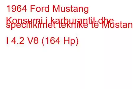 1964 Ford Mustang
Konsumi i karburantit dhe specifikimet teknike të Mustang I 4.2 V8 (164 Hp)