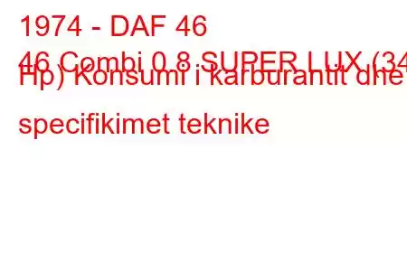 1974 - DAF 46
46 Combi 0.8 SUPER LUX (34 Hp) Konsumi i karburantit dhe specifikimet teknike