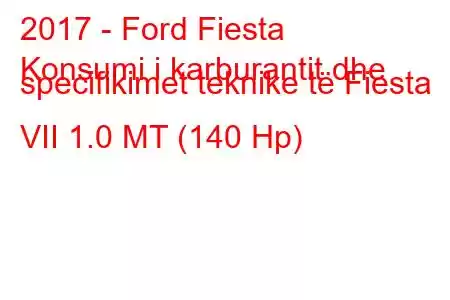 2017 - Ford Fiesta
Konsumi i karburantit dhe specifikimet teknike të Fiesta VII 1.0 MT (140 Hp)