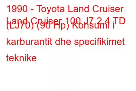 1990 - Toyota Land Cruiser
Land Cruiser 100 J7 2.4 TD (LJ70) (90 Hp) Konsumi i karburantit dhe specifikimet teknike