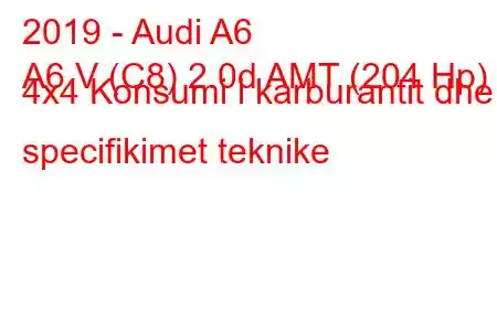 2019 - Audi A6
A6 V (C8) 2.0d AMT (204 Hp) 4x4 Konsumi i karburantit dhe specifikimet teknike