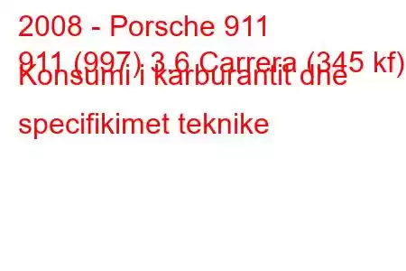 2008 - Porsche 911
911 (997) 3.6 Carrera (345 kf) Konsumi i karburantit dhe specifikimet teknike