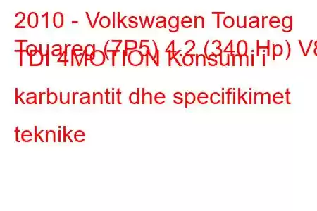 2010 - Volkswagen Touareg
Touareg (7P5) 4.2 (340 Hp) V8 TDI 4MOTION Konsumi i karburantit dhe specifikimet teknike