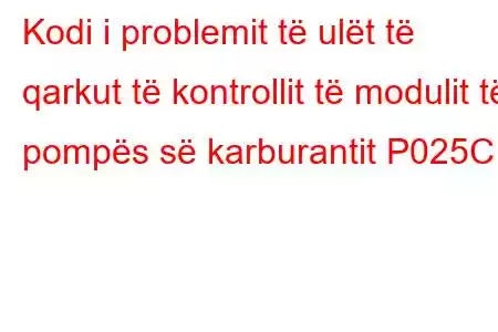 Kodi i problemit të ulët të qarkut të kontrollit të modulit të pompës së karburantit P025C