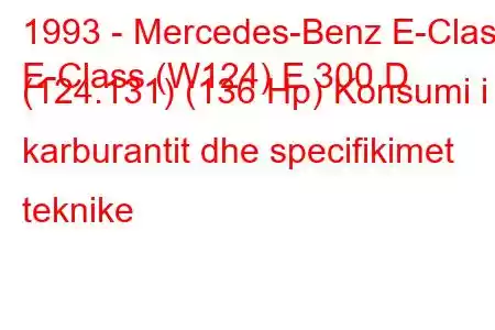 1993 - Mercedes-Benz E-Class
E-Class (W124) E 300 D (124.131) (136 Hp) Konsumi i karburantit dhe specifikimet teknike