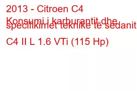 2013 - Citroen C4
Konsumi i karburantit dhe specifikimet teknike të sedanit C4 II L 1.6 VTi (115 Hp)