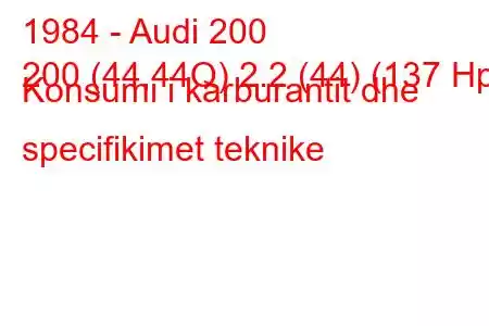 1984 - Audi 200
200 (44,44Q) 2.2 (44) (137 Hp) Konsumi i karburantit dhe specifikimet teknike