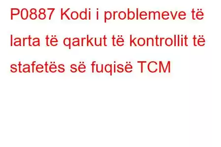 P0887 Kodi i problemeve të larta të qarkut të kontrollit të stafetës së fuqisë TCM