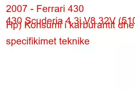 2007 - Ferrari 430
430 Scuderia 4.3i V8 32V (510 Hp) Konsumi i karburantit dhe specifikimet teknike