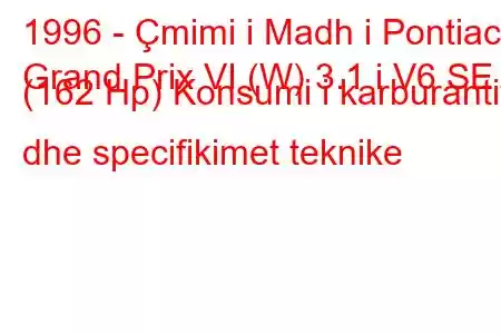 1996 - Çmimi i Madh i Pontiac
Grand Prix VI (W) 3.1 i V6 SE (162 Hp) Konsumi i karburantit dhe specifikimet teknike