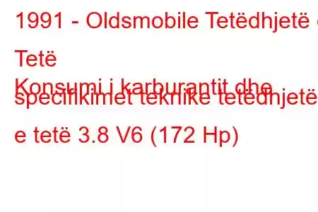 1991 - Oldsmobile Tetëdhjetë e Tetë
Konsumi i karburantit dhe specifikimet teknike tetëdhjetë e tetë 3.8 V6 (172 Hp)