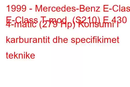 1999 - Mercedes-Benz E-Class
E-Class T-mod. (S210) E 430 4-matic (279 Hp) Konsumi i karburantit dhe specifikimet teknike