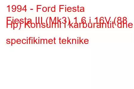 1994 - Ford Fiesta
Fiesta III (Mk3) 1.6 i 16V (88 Hp) Konsumi i karburantit dhe specifikimet teknike