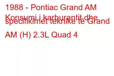 1988 - Pontiac Grand AM
Konsumi i karburantit dhe specifikimet teknike të Grand AM (H) 2.3L Quad 4