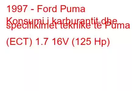 1997 - Ford Puma
Konsumi i karburantit dhe specifikimet teknike të Puma (ECT) 1.7 16V (125 Hp)