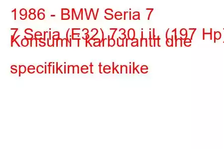 1986 - BMW Seria 7
7 Seria (E32) 730 i,iL (197 Hp) Konsumi i karburantit dhe specifikimet teknike