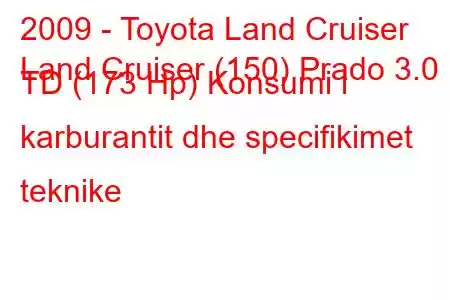 2009 - Toyota Land Cruiser
Land Cruiser (150) Prado 3.0 TD (173 Hp) Konsumi i karburantit dhe specifikimet teknike