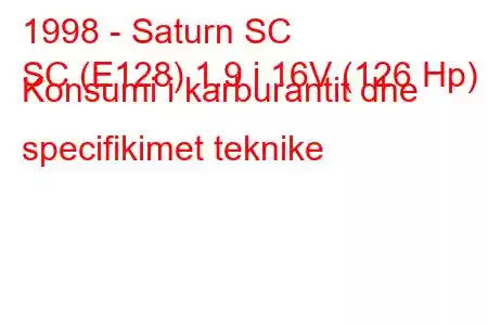 1998 - Saturn SC
SC (E128) 1.9 i 16V (126 Hp) Konsumi i karburantit dhe specifikimet teknike