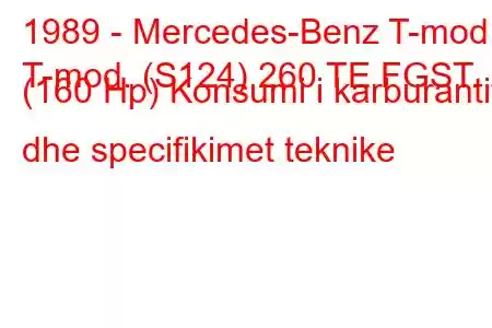 1989 - Mercedes-Benz T-mod.
T-mod. (S124) 260 TE FGST. (160 Hp) Konsumi i karburantit dhe specifikimet teknike