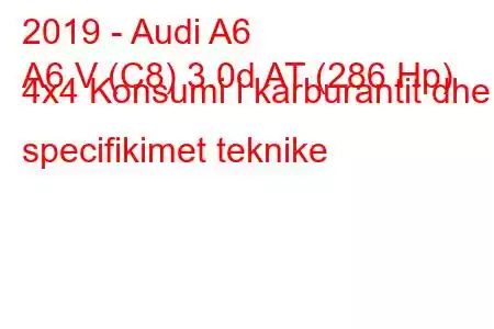 2019 - Audi A6
A6 V (C8) 3.0d AT (286 Hp) 4x4 Konsumi i karburantit dhe specifikimet teknike