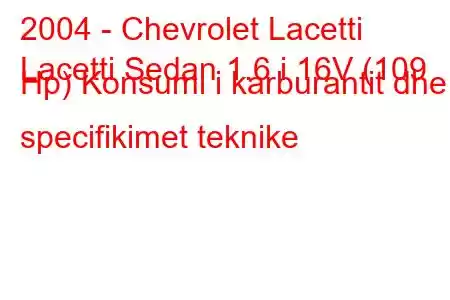 2004 - Chevrolet Lacetti
Lacetti Sedan 1.6 i 16V (109 Hp) Konsumi i karburantit dhe specifikimet teknike