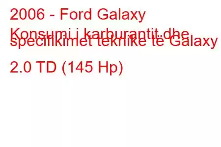 2006 - Ford Galaxy
Konsumi i karburantit dhe specifikimet teknike të Galaxy II 2.0 TD (145 Hp)