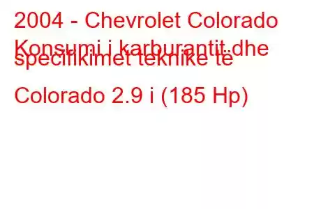 2004 - Chevrolet Colorado
Konsumi i karburantit dhe specifikimet teknike të Colorado 2.9 i (185 Hp)