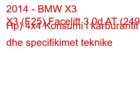 2014 - BMW X3
X3 (F25) Facelift 3.0d AT (249 Hp) 4x4 Konsumi i karburantit dhe specifikimet teknike