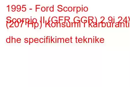 1995 - Ford Scorpio
Scorpio II (GFR,GGR) 2.9i 24V (207 Hp) Konsumi i karburantit dhe specifikimet teknike