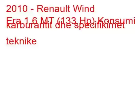 2010 - Renault Wind
Era 1.6 MT (133 Hp) Konsumi i karburantit dhe specifikimet teknike