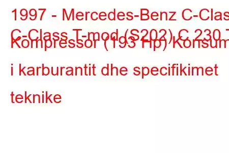 1997 - Mercedes-Benz C-Class
C-Class T-mod (S202) C 230 T Kompressor (193 Hp) Konsumi i karburantit dhe specifikimet teknike