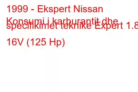 1999 - Ekspert Nissan
Konsumi i karburantit dhe specifikimet teknike Expert 1.8 i 16V (125 Hp)