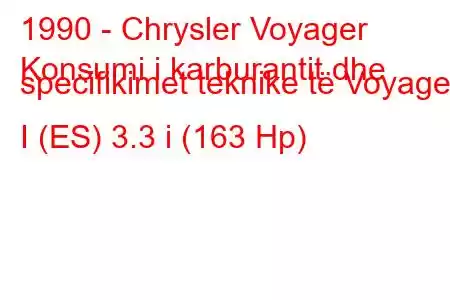 1990 - Chrysler Voyager
Konsumi i karburantit dhe specifikimet teknike të Voyager I (ES) 3.3 i (163 Hp)