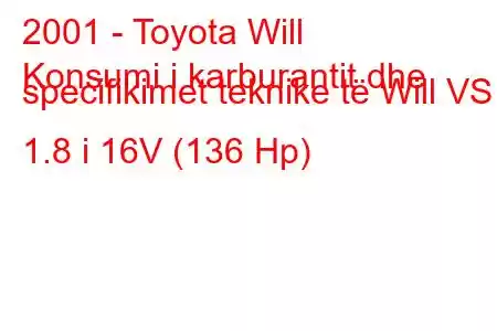 2001 - Toyota Will
Konsumi i karburantit dhe specifikimet teknike të Will VS 1.8 i 16V (136 Hp)